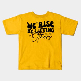 We Rise By Lifting Others Motivational Quotes Kids T-Shirt